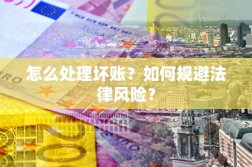 北京怎么处理坏账？如何规避法律风险？