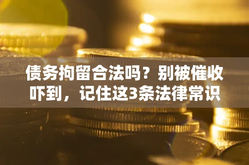北京债务拘留合法吗?别被催收吓到,记住这3条法律常识 北京债务拘留合法吗?别被催收吓到,记住这3条法律常识