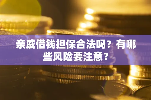 北京亲戚借钱担保合法吗？有哪些风险要注意？