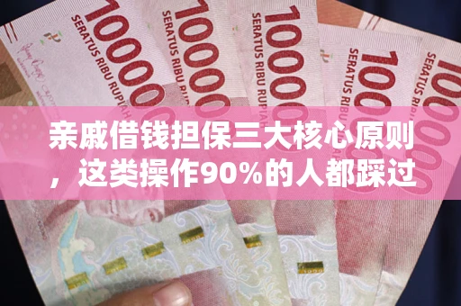 北京亲戚借钱担保三大核心原则，这类操作90%的人都踩过坑！附法院判决案例