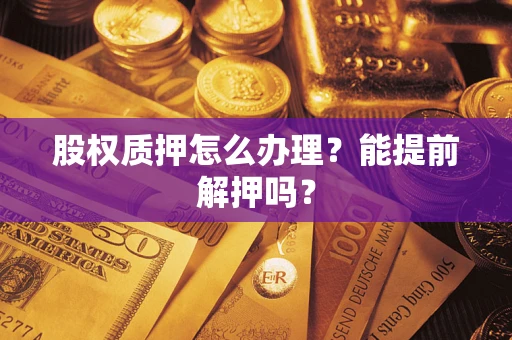 北京股权质押怎么办理？能提前解押吗？