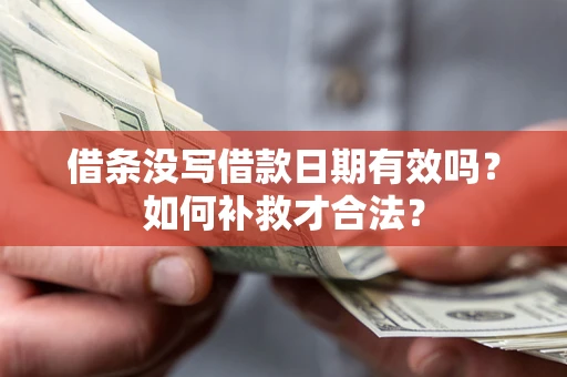北京借条没写借款日期有效吗？如何补救才合法？